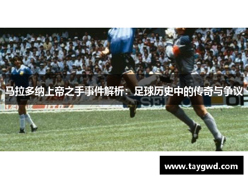 马拉多纳上帝之手事件解析：足球历史中的传奇与争议