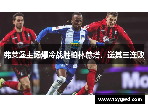 弗莱堡主场爆冷战胜柏林赫塔，送其三连败