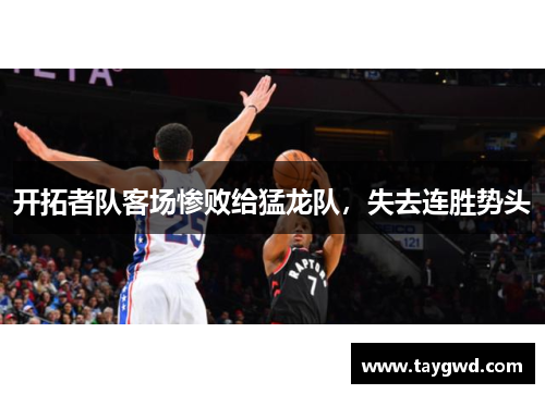 开拓者队客场惨败给猛龙队，失去连胜势头