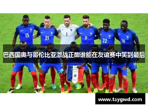 巴西国奥与哥伦比亚激战正酣谁能在友谊赛中笑到最后
